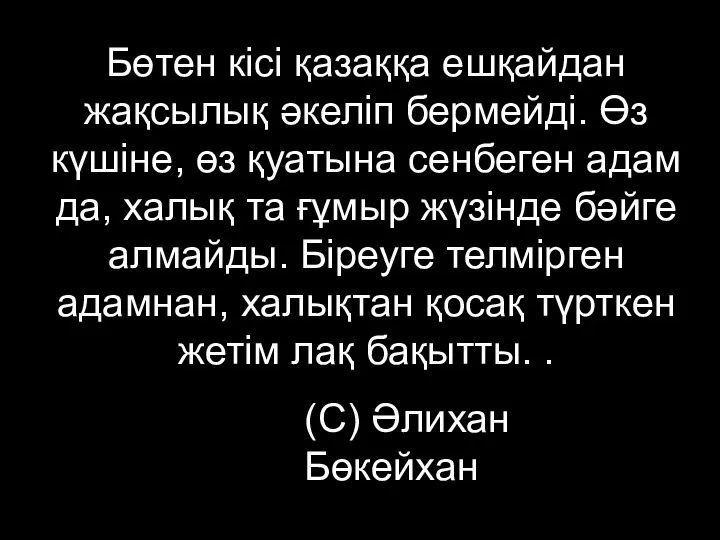 Бөтен кісі қазаққа ешқайдан жақсылық әкеліп бермейді. Өз күшіне, өз қуатына сенбеген