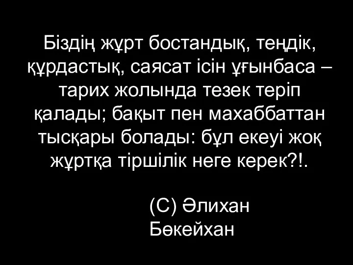 Біздің жұрт бостандық, теңдік, құрдастық, саясат ісін ұғынбаса – тарих жолында тезек