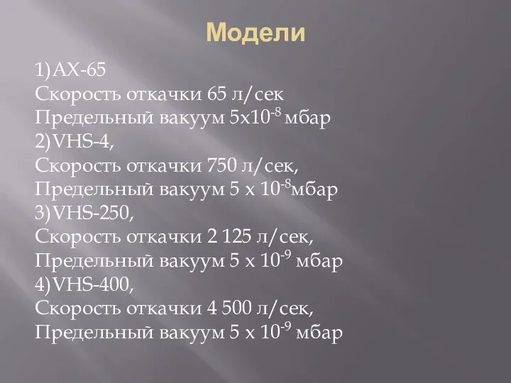 Модели 1)АХ-65 Скорость откачки 65 л/сек Предельный вакуум 5x10-8 мбар 2)VHS-4, Скорость