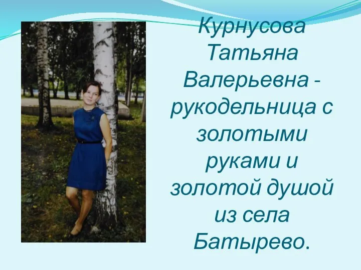 Курнусова Татьяна Валерьевна - рукодельница с золотыми руками и золотой душой из села Батырево.
