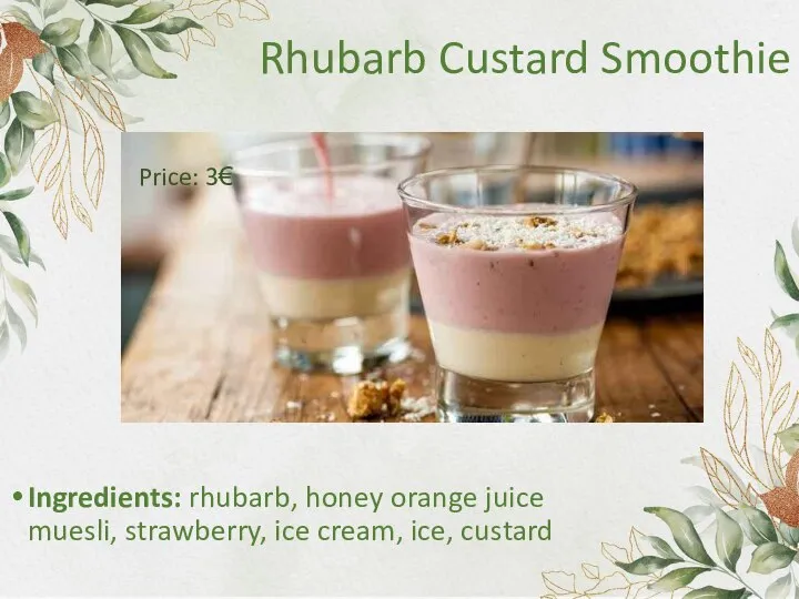 Rhubarb Custard Smoothie Ingredients: rhubarb, honey orange juice muesli, strawberry, ice cream, ice, custard Price: 3€