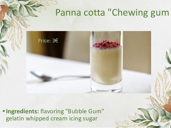 Panna cotta "Chewing gum Ingredients: flavoring "Bubble Gum" gelatin whipped cream icing sugar Price: 3€