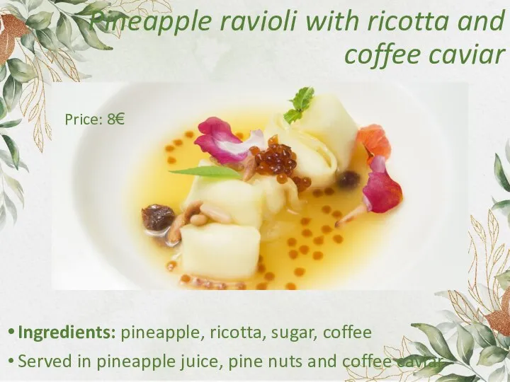 Pineapple ravioli with ricotta and coffee caviar Ingredients: pineapple, ricotta, sugar, coffee