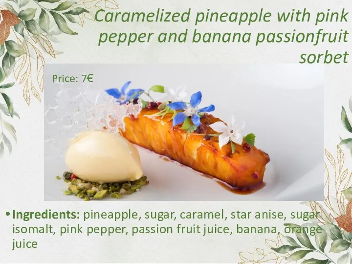 Caramelized pineapple with pink pepper and banana passionfruit sorbet Ingredients: pineapple, sugar,