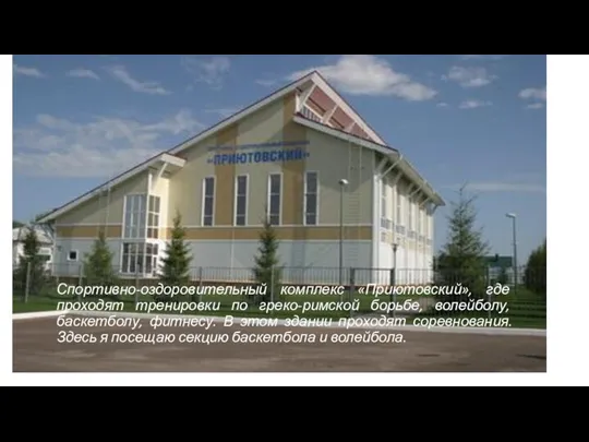 Спортивно-оздоровительный комплекс «Приютовский», где проходят тренировки по греко-римской борьбе, волейболу, баскетболу, фитнесу.