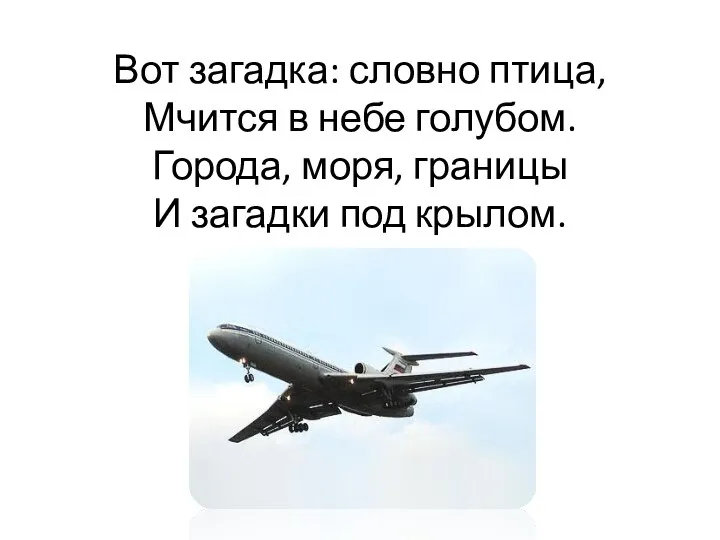 Вот загадка: словно птица, Мчится в небе голубом. Города, моря, границы И загадки под крылом.