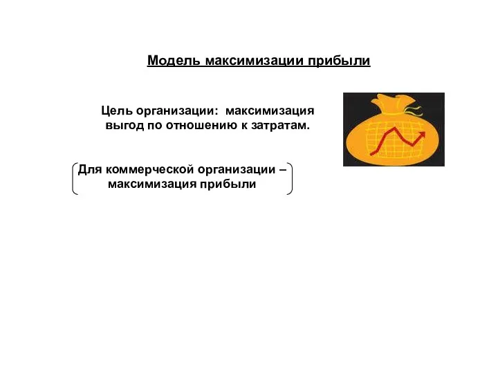 Модель максимизации прибыли Цель организации: максимизация выгод по отношению к затратам. Для