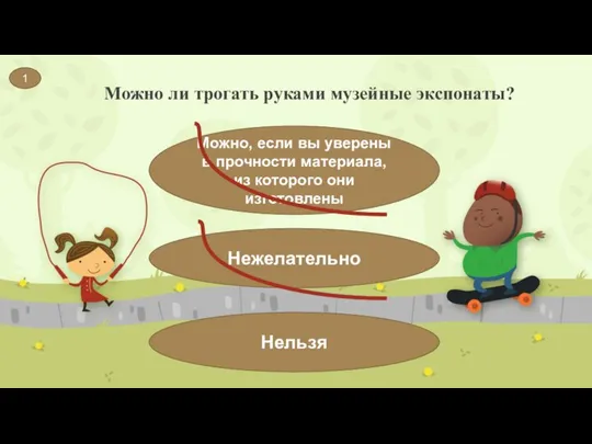 Можно ли трогать руками музейные экспонаты? 1 Можно, если вы уверены в