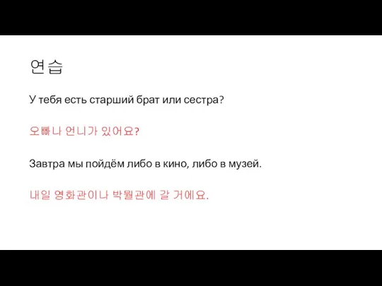 연습 У тебя есть старший брат или сестра? 오빠나 언니가 있어요? Завтра