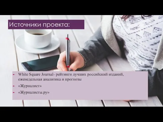 Источники проекта: White Square Journal- рейтинги лучших российский изданий, еженедельная аналитика и прогнозы «Журналист» «Журналисты.ру»