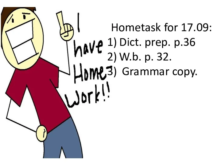 Hometask for 17.09: Dict. prep. p.36 W.b. p. 32. Grammar copy.