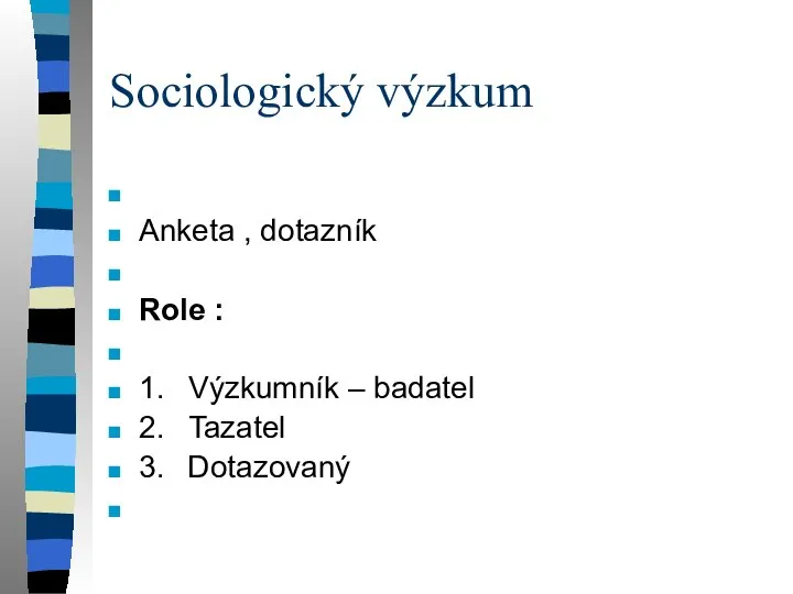 Sociologický výzkum Anketa , dotazník Role : 1. Výzkumník – badatel 2. Tazatel 3. Dotazovaný