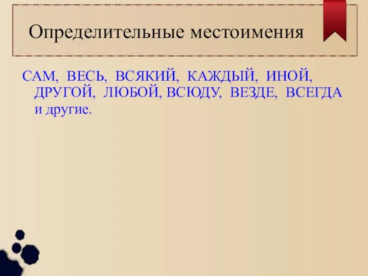 Определительные местоимения САМ, ВЕСЬ, ВСЯКИЙ, КАЖДЫЙ, ИНОЙ, ДРУГОЙ, ЛЮБОЙ, ВСЮДУ, ВЕЗДЕ, ВСЕГДА и другие.