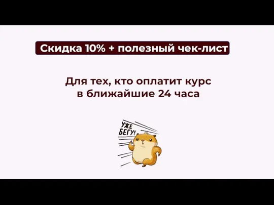 Скидка 10% + полезный чек-лист Для тех, кто оплатит курс в ближайшие 24 часа