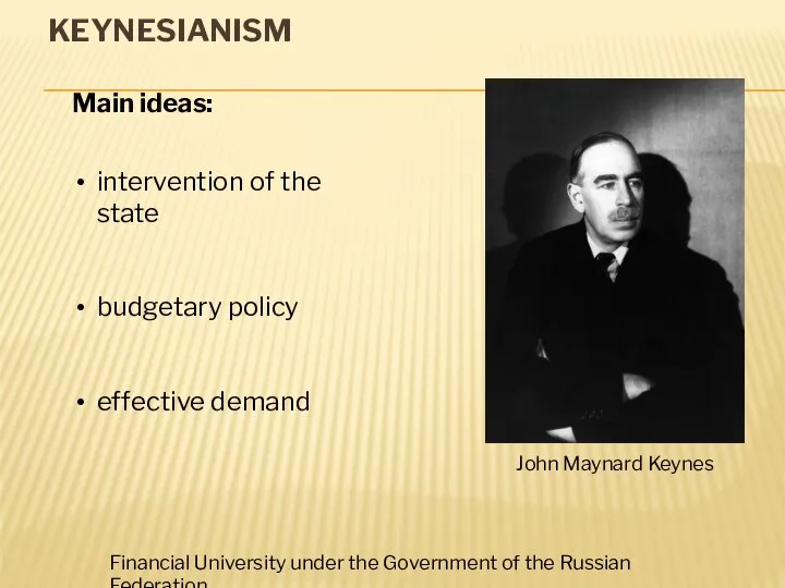 KEYNESIANISM John Maynard Keynes Main ideas: intervention of the state budgetary policy