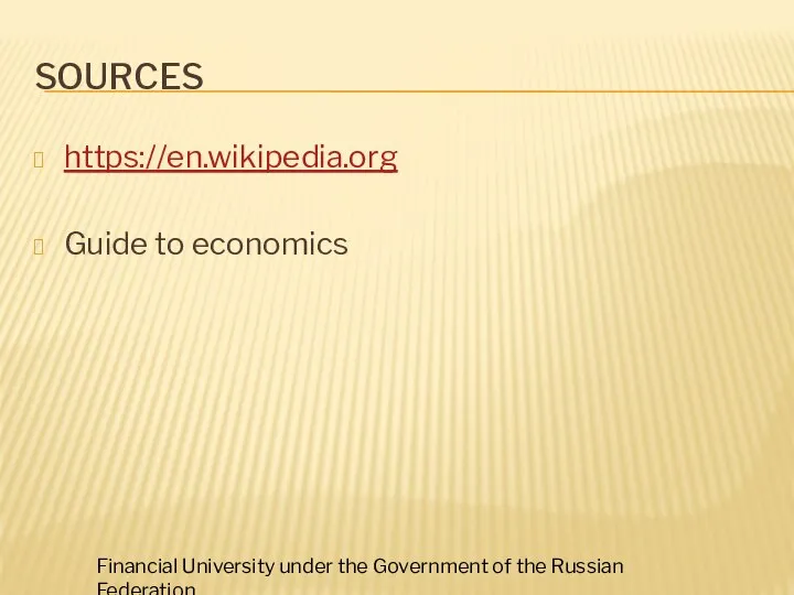 SOURCES https://en.wikipedia.org Guide to economics Financial University under the Government of the Russian Federation