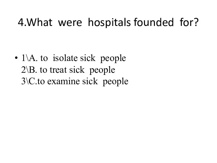 4.What were hospitals founded for? 1\A. to isolate sick people 2\B. to