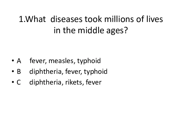 1.What diseases took millions of lives in the middle ages? A fever,