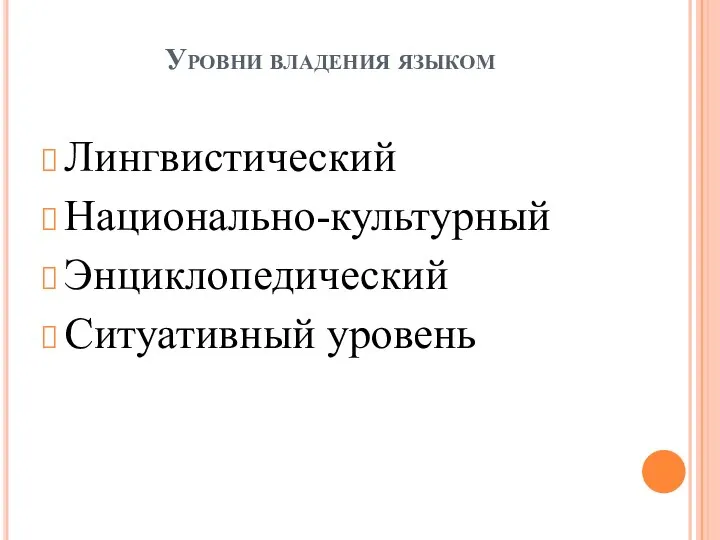 Уровни владения языком Лингвистический Национально-культурный Энциклопедический Ситуативный уровень