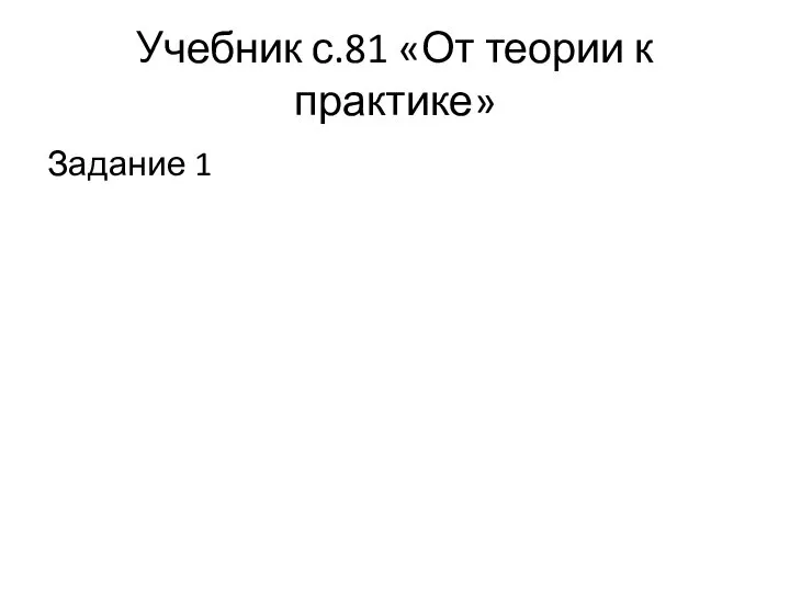 Учебник с.81 «От теории к практике» Задание 1