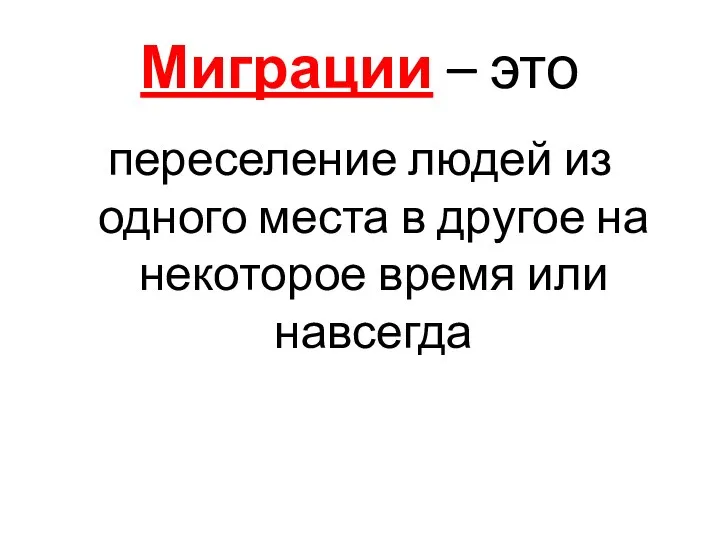 Миграции – это переселение людей из одного места в другое на некоторое время или навсегда