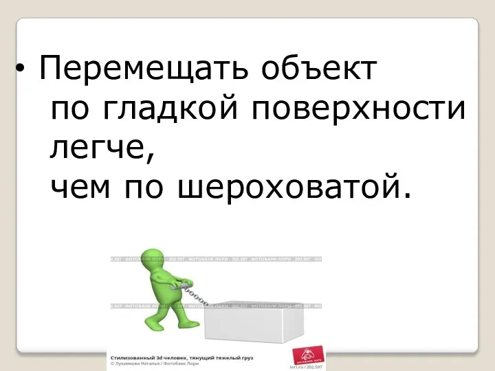 Перемещать объект по гладкой поверхности легче, чем по шероховатой.