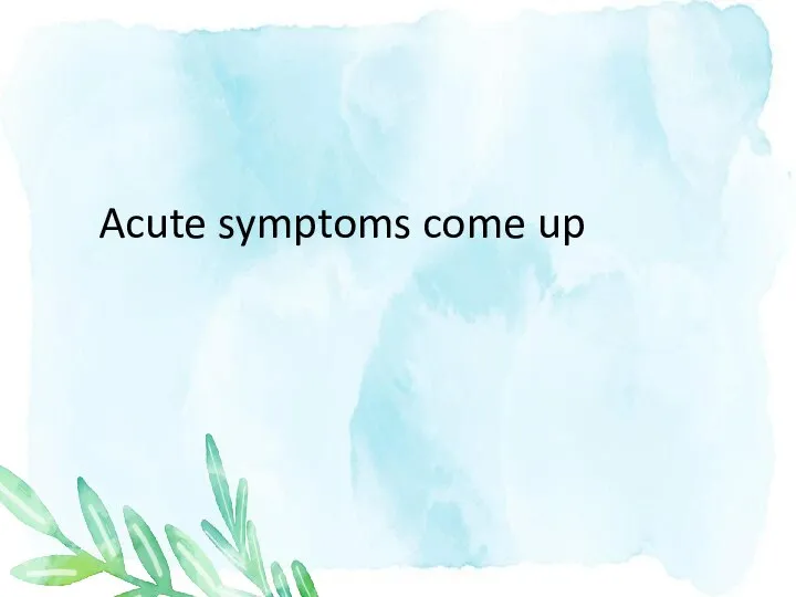 Acute symptoms come up