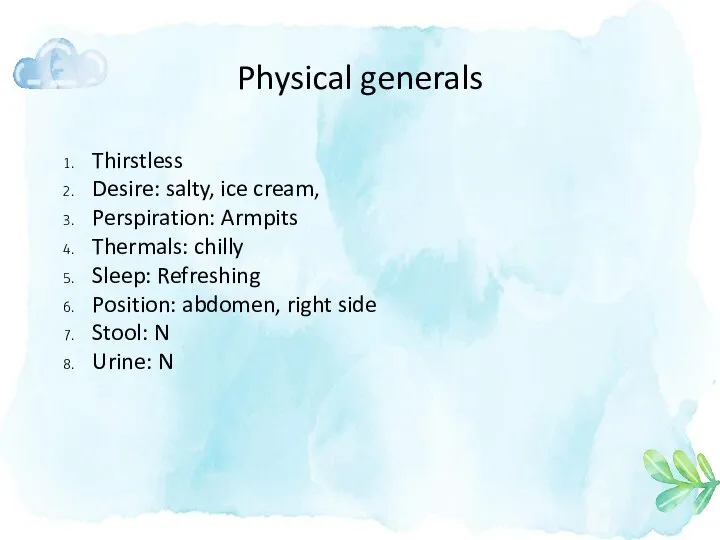 Physical generals Thirstless Desire: salty, ice cream, Perspiration: Armpits Thermals: chilly Sleep: