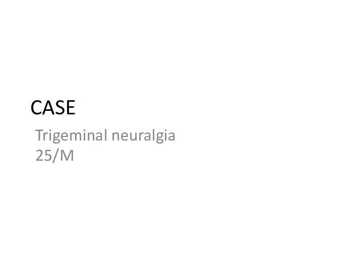 CASE Trigeminal neuralgia 25/M