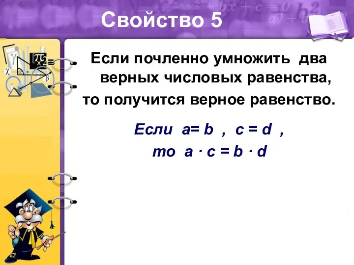 Свойство 5 Если почленно умножить два верных числовых равенства, то получится верное