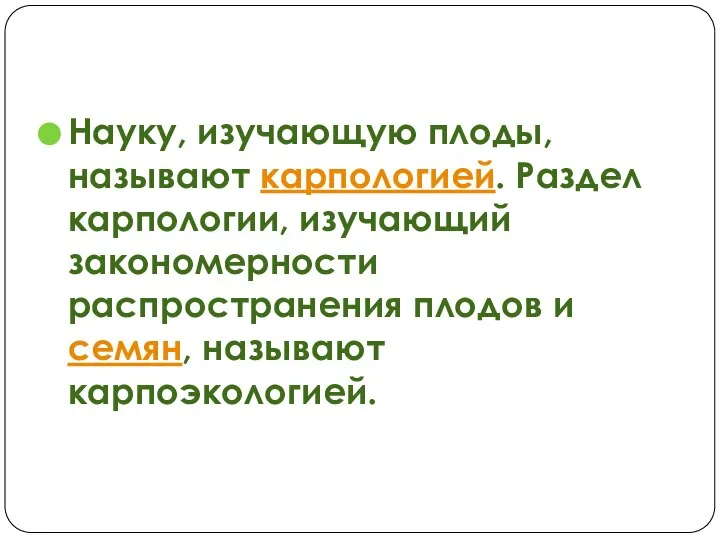 Науку, изучающую плоды, называют карпологией. Раздел карпологии, изучающий закономерности распространения плодов и семян, называют карпоэкологией.