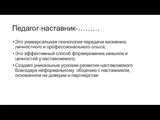 Педагог-наставник-……… Это универсальная технология передачи жизненно, личностного и профессионального опыта; Это эффективный