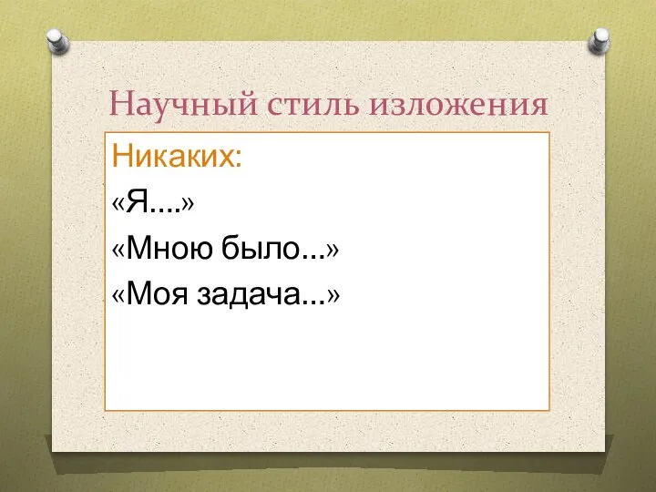 Научный стиль изложения Никаких: «Я….» «Мною было…» «Моя задача…»