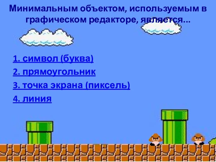 Минимальным объектом, используемым в графическом редакторе, является... 1. символ (буква) 2. прямоугольник