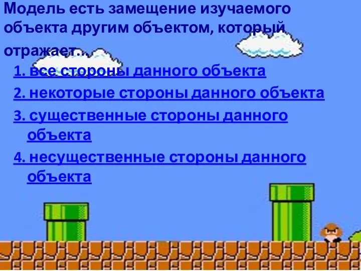 Модель есть замещение изучаемого объекта другим объектом, который отражает... 1. все стороны