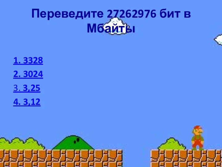 Переведите 27262976 бит в Мбайты 1. 3328 2. 3024 3. 3,25 4. 3,12