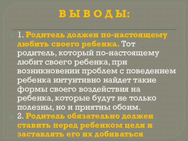 В Ы В О Д Ы: 1. Родитель должен по-настоящему любить своего