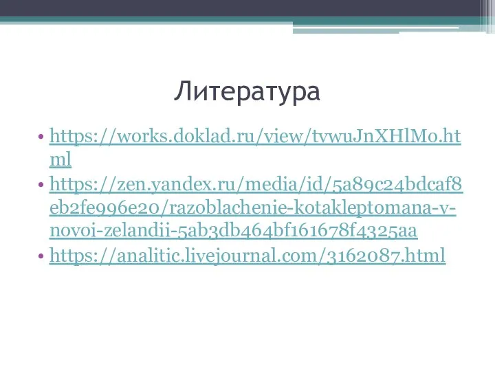 Литература https://works.doklad.ru/view/tvwuJnXHlMo.html https://zen.yandex.ru/media/id/5a89c24bdcaf8eb2fe996e20/razoblachenie-kotakleptomana-v-novoi-zelandii-5ab3db464bf161678f4325aa https://analitic.livejournal.com/3162087.html