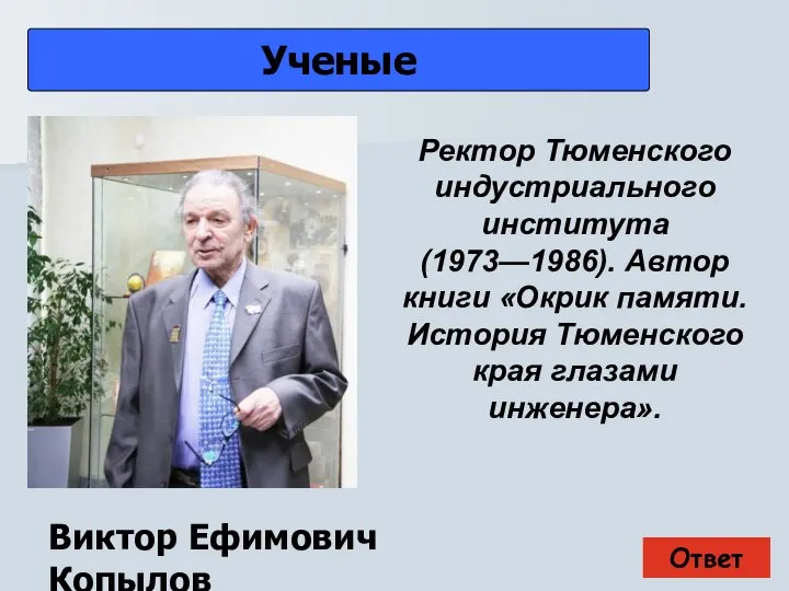 Ответ Ученые Виктор Ефимович Копылов Ректор Тюменского индустриального института (1973—1986). Автор книги