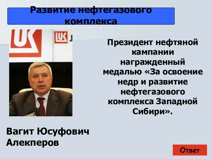 Ответ Развитие нефтегазового комплекса Вагит Юсуфович Алекперов Президент нефтяной кампании награжденный медалью