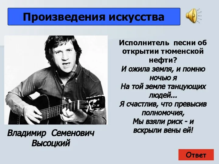 Ответ Произведения искусства Владимир Семенович Высоцкий Исполнитель песни об открытии тюменской нефти?