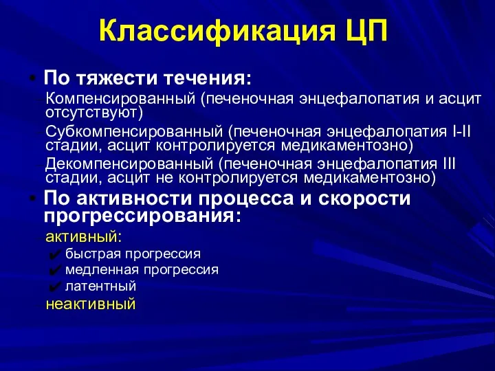 Классификация ЦП По тяжести течения: Компенсированный (печеночная энцефалопатия и асцит отсутствуют) Субкомпенсированный