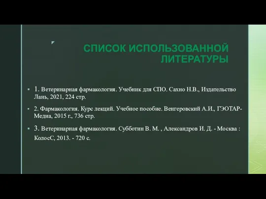 СПИСОК ИСПОЛЬЗОВАННОЙ ЛИТЕРАТУРЫ 1. Ветеринарная фармакология. Учебник для СПО. Сахно Н.В., Издательство