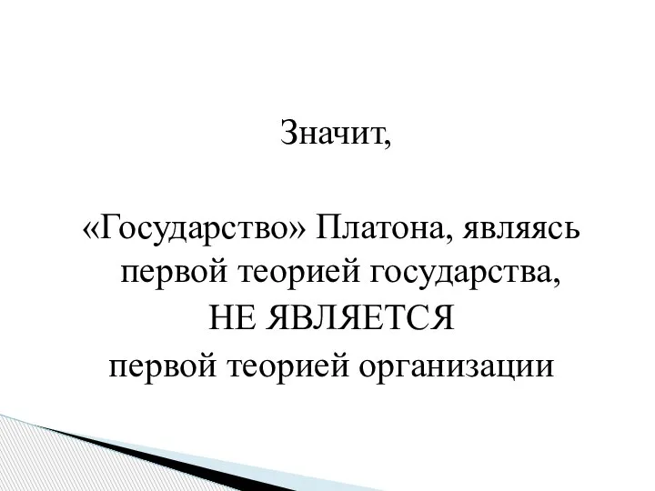 Значит, «Государство» Платона, являясь первой теорией государства, НЕ ЯВЛЯЕТСЯ первой теорией организации