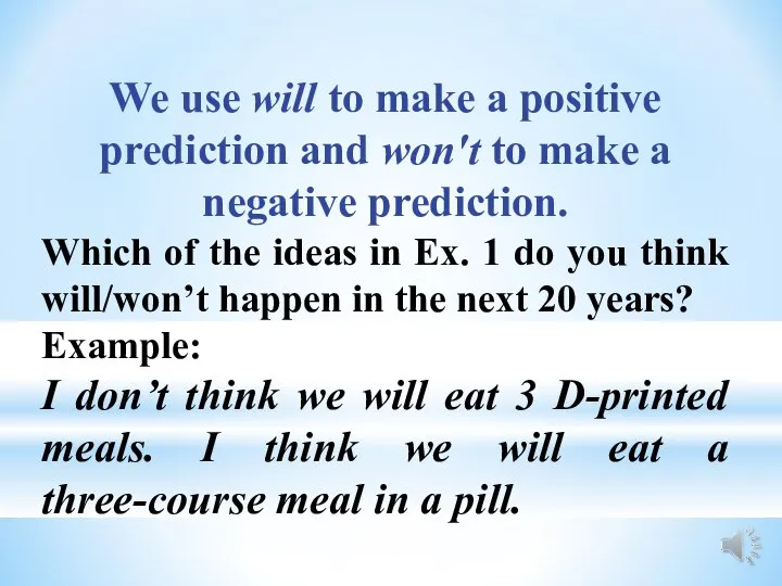 We use will to make a positive prediction and won't to make