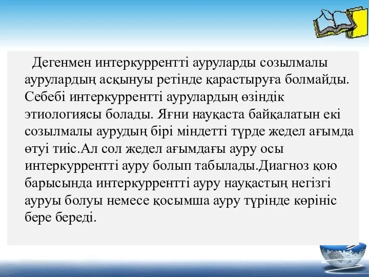 Дегенмен интеркуррентті ауруларды созылмалы аурулардың асқынуы ретінде қарастыруға болмайды.Себебі интеркуррентті аурулардың өзіндік