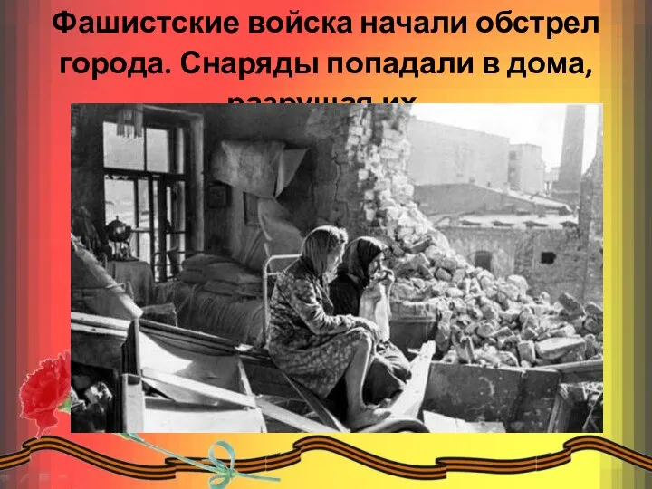 Фашистские войска начали обстрел города. Снаряды попадали в дома, разрушая их.