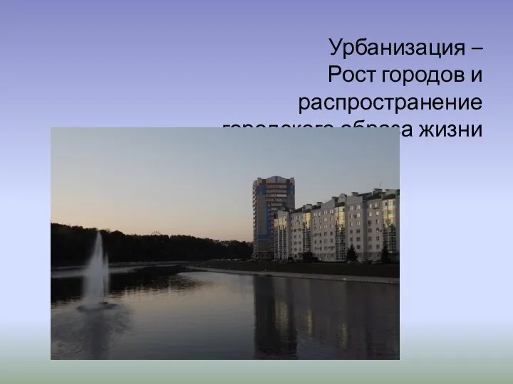 Урбанизация – Рост городов и распространение городского образа жизни