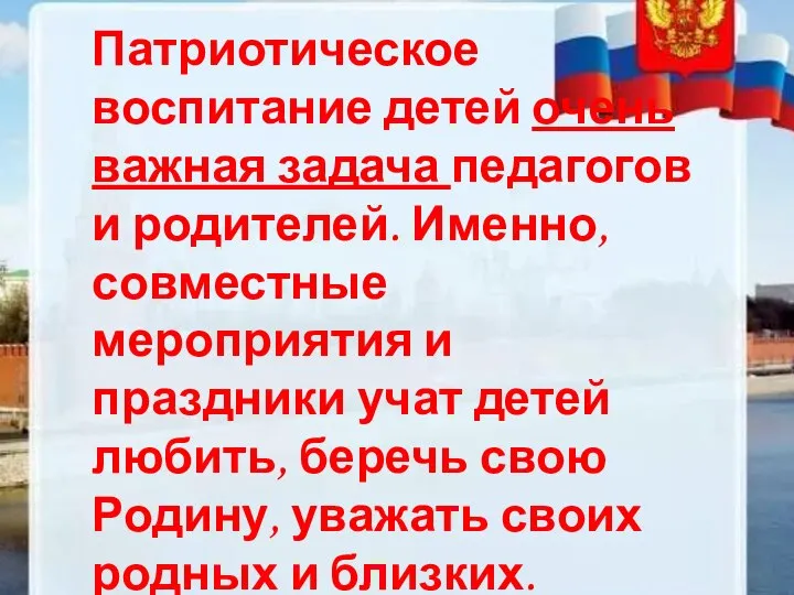 Патриотическое воспитание детей очень важная задача педагогов и родителей. Именно, совместные мероприятия