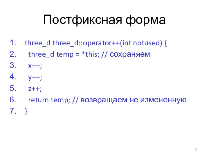 Постфиксная форма three_d three_d::operator++(int notused) { three_d temp = *this; // сохраняем